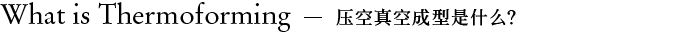 What is thermoforming 压空真空成型是什么？