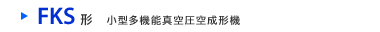 FKS形　小型多機能真空圧空成形機