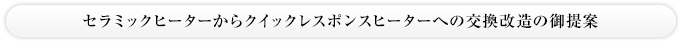 セラミックヒーターからクイックレスポンスヒーターへの交換改造の御提案