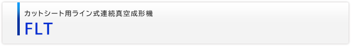 カットシート用ライン式連続真空成形機　FLT